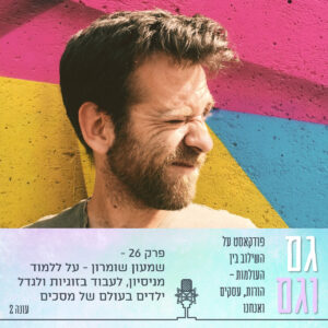 פודקאסט גם וגם - פרק 26: שמעון שומרון - על ללמוד מניסיון, לעבוד בזוגיות ולגדל ילדים בעולם של מסכים