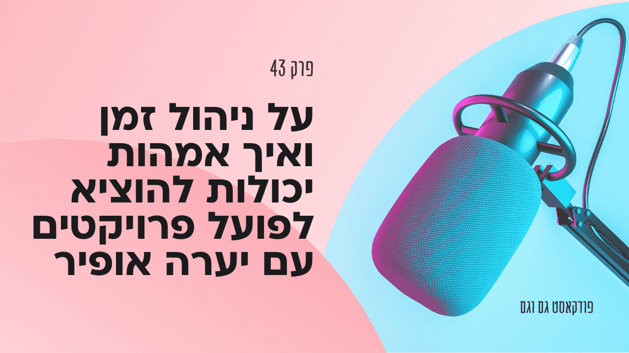 על ניהול זמן ואיך אמהות יכולות להוציא לפועל פרויקטים - עם יערה אופיר