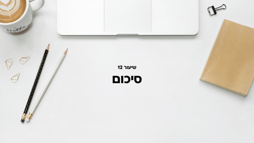 שיעור 12: סיכום