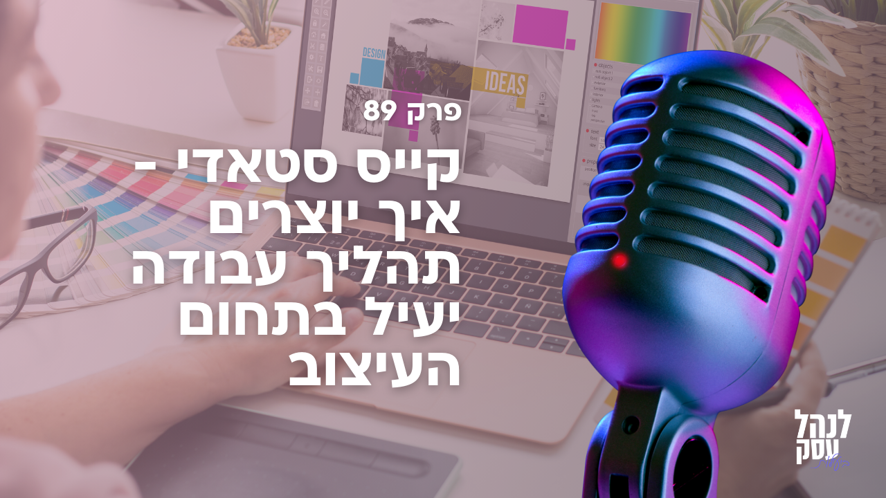 איך יוצרים תהליך עבודה יעיל בתחום העיצוב - פודקאסט לנהל עסק ביעילות - פרק 89