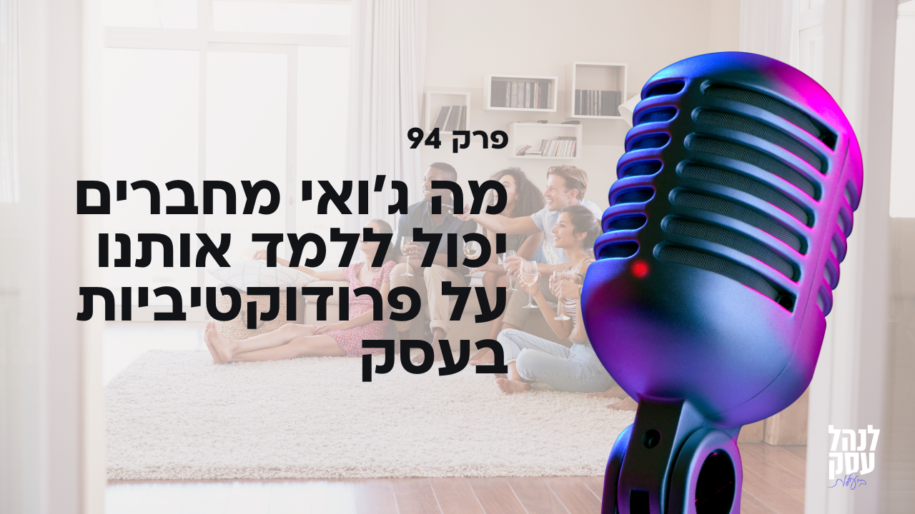 מה ג'ואי מחברים יכול ללמד אותנו על פרודוקטיביות בעסק - פודקאסט לנהל עסק ביעילות - פרק 94