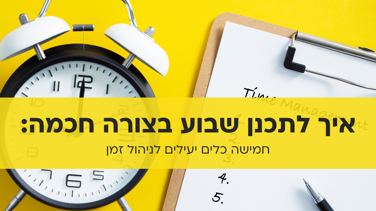 איך לתכנן שבוע בצורה חכמה חמישה כלים יעילים לניהול זמן