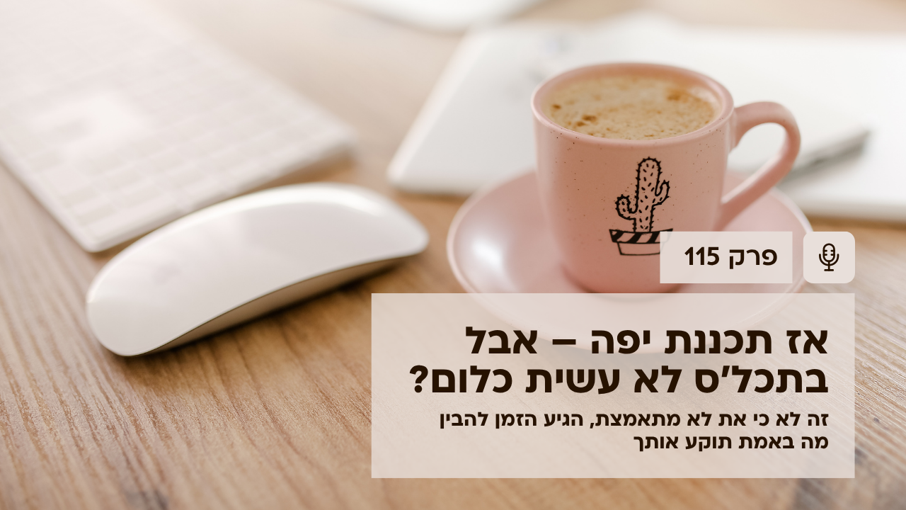 אז תכננת יפה – אבל בתכל'ס לא עשית כלום? זה לא כי את לא מתאמצת, הגיע הזמן להבין מה באמת תוקע אותך - פודקאסט לנהל עסק ביעילות - פרק 115