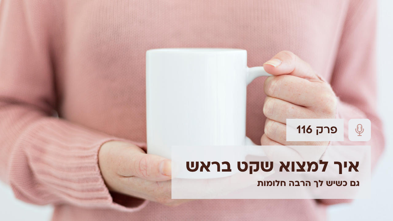 איך למצוא שקט בראש – גם כשיש לך הרבה חלומות - פודקאסט לנהל עסק ביעילות - פרק 116