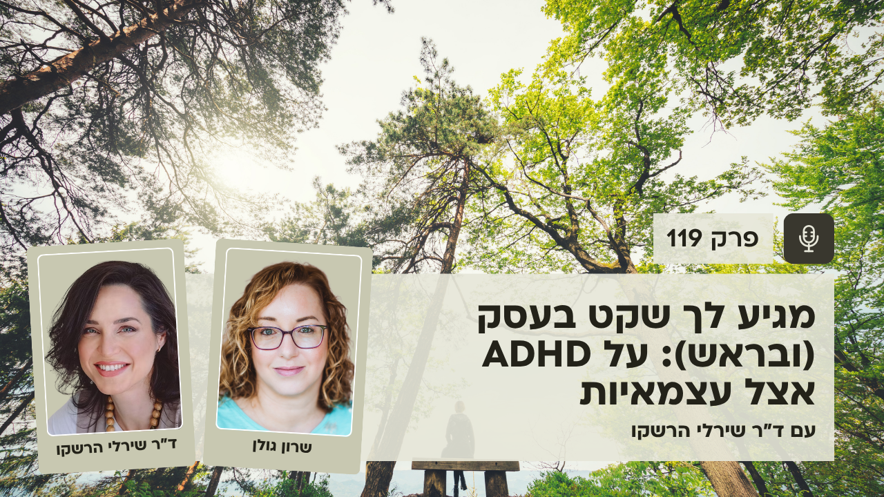 מגיע לך שקט בעסק (ובראש): על ADHD אצל עצמאיות - עם ד"ר שירלי הרשקו - פודקאסט לנהל עסק ביעילות - פרק 119